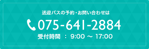 送迎バスの予約・お問い合わせは 075-641-2884 受付時間:9:00?17:00